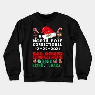 North Pole Correctional Bail Denied Criminally Insane Gone Elfin' Crazy Crewneck Sweatshirt